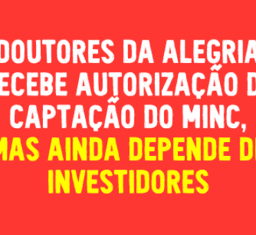 DOUTORES DA ALEGRIA RECEBE AUTORIZAÇÃO DE CAPTAÇÃO DO MINC, MAS AINDA DEPENDE DE INVESTIDORES