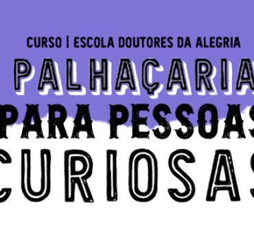 CURSO ABERTO AO PÚBLICO: PALHAÇARIA PARA PESSOAS CURIOSAS ESTÁ COM INSCRIÇÕES ABERTAS